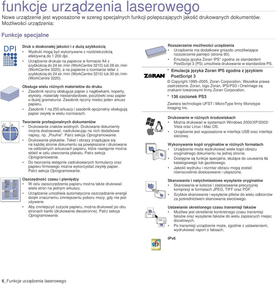 Urządzenie drukuje na papierze w formacie A4 z szybkością do 24 str./min (WorkCentre 3210) lub 28 str./min (WorkCentre 3220), a na papierze o rozmiarze letter z szybkością do 24 str.