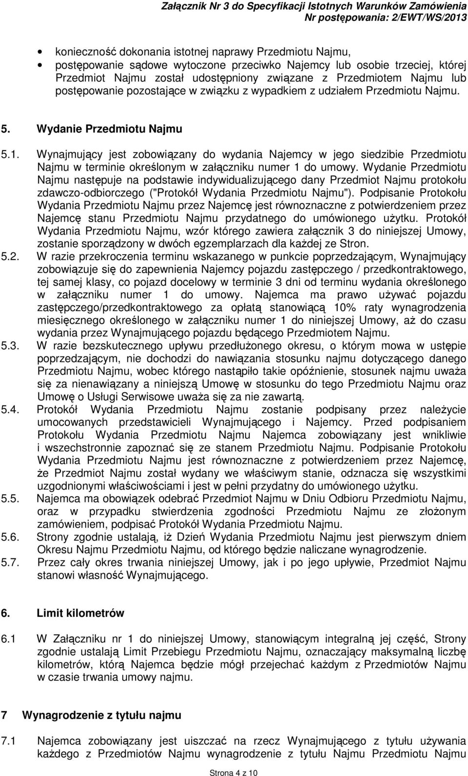 Wydanie Przedmiotu Najmu 5.1. Wynajmujący jest zobowiązany do wydania Najemcy w jego siedzibie Przedmiotu Najmu w terminie określonym w załączniku numer 1 do umowy.