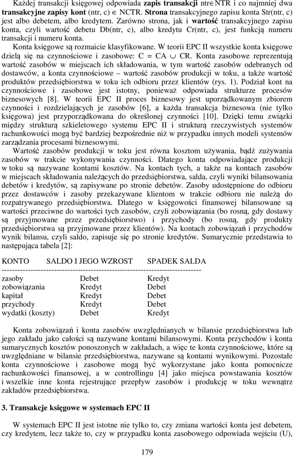 Zarówno strona, jak i wartość transakcyjnego zapisu konta, czyli wartość debetu Db(ntr, c), albo kredytu Cr(ntr, c), jest funkcją numeru transakcji i numeru konta.