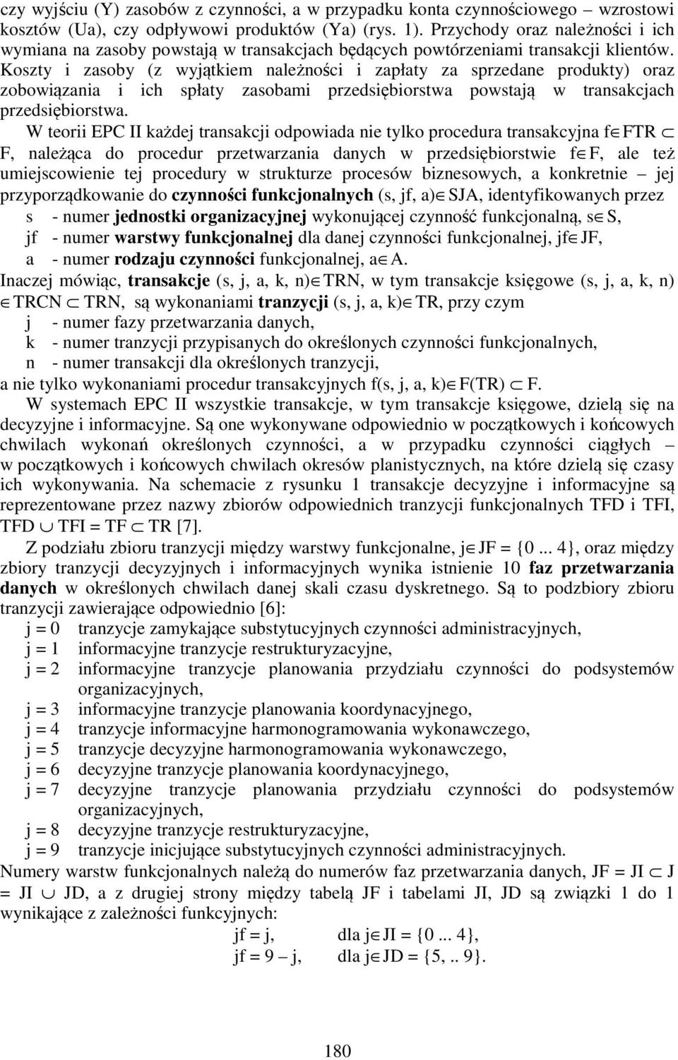 Koszty i zasoby (z wyjątkiem należności i zapłaty za sprzedane produkty) oraz zobowiązania i ich spłaty zasobami przedsiębiorstwa powstają w transakcjach przedsiębiorstwa.