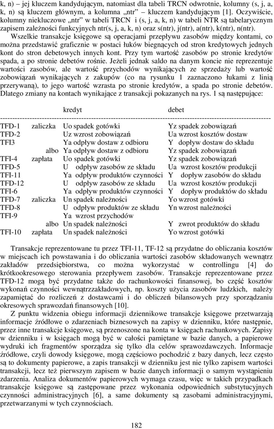 Wszelkie transakcje księgowe są operacjami przepływu zasobów między kontami, co można przedstawić graficznie w postaci łuków biegnących od stron kredytowych jednych kont do stron debetowych innych