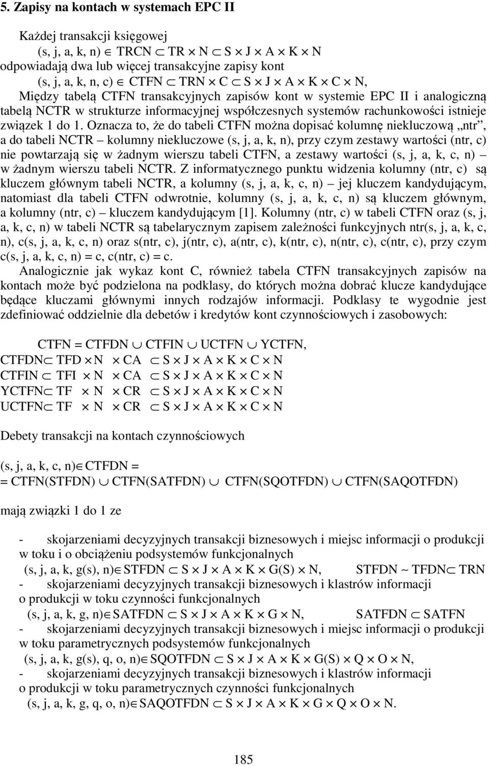 Oznacza to, że do tabeli CTFN można dopisać kolumnę niekluczową ntr, a do tabeli NCTR kolumny niekluczowe (s, j, a, k, n), przy czym zestawy wartości (ntr, c) nie powtarzają się w żadnym wierszu