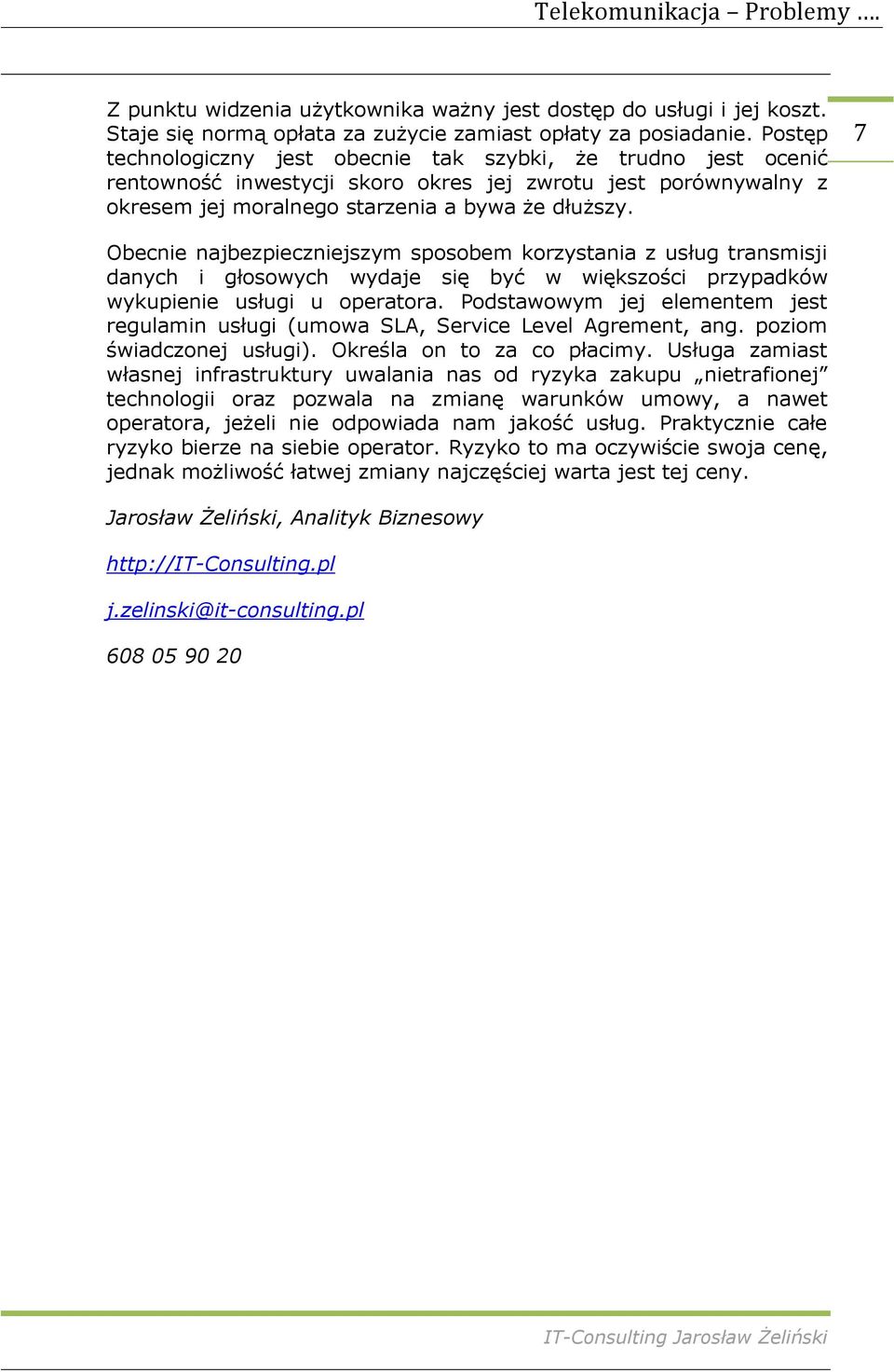 7 Obecnie najbezpieczniejszym sposobem korzystania z usług transmisji danych i głosowych wydaje się być w większości przypadków wykupienie usługi u operatora.