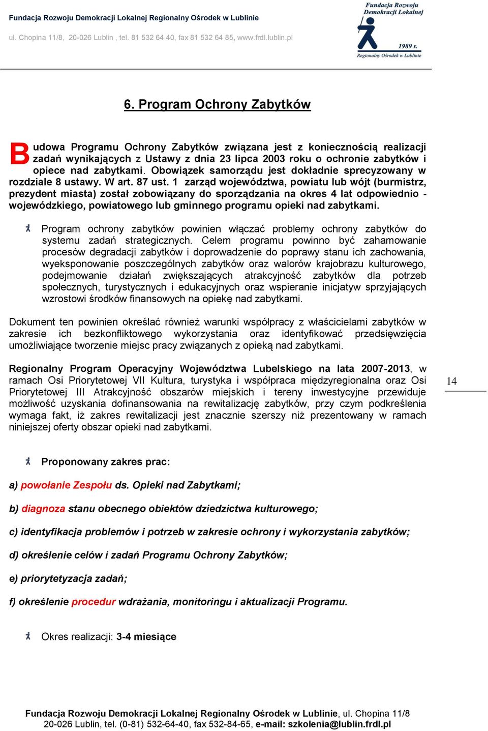 1 zarząd województwa, powiatu lub wójt (burmistrz, prezydent miasta) został zobowiązany do sporządzania na okres 4 lat odpowiednio - wojewódzkiego, powiatowego lub gminnego programu opieki nad