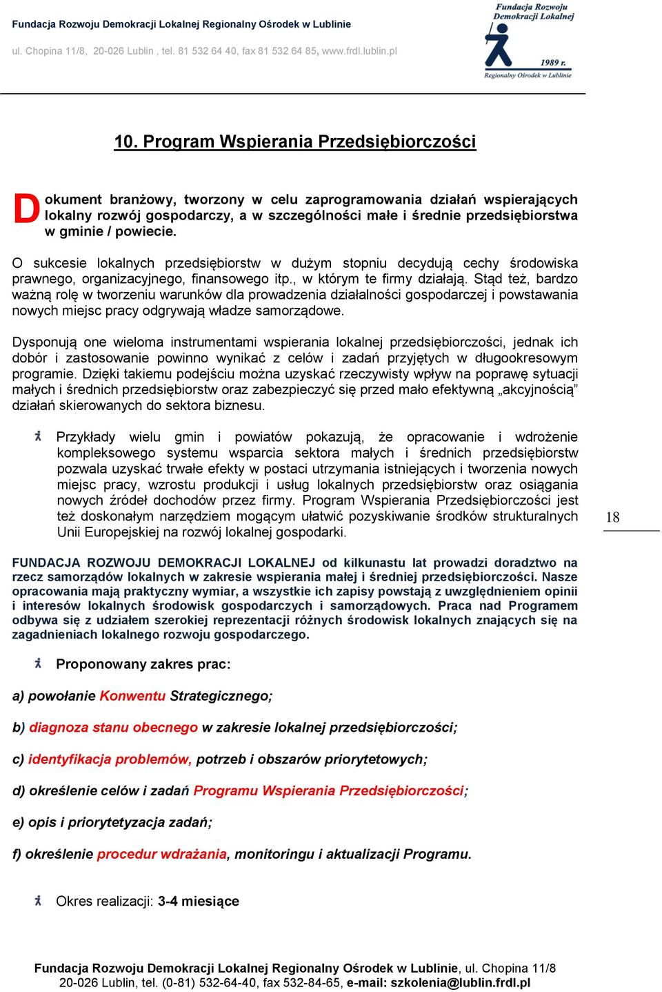 Stąd też, bardzo ważną rolę w tworzeniu warunków dla prowadzenia działalności gospodarczej i powstawania nowych miejsc pracy odgrywają władze samorządowe.