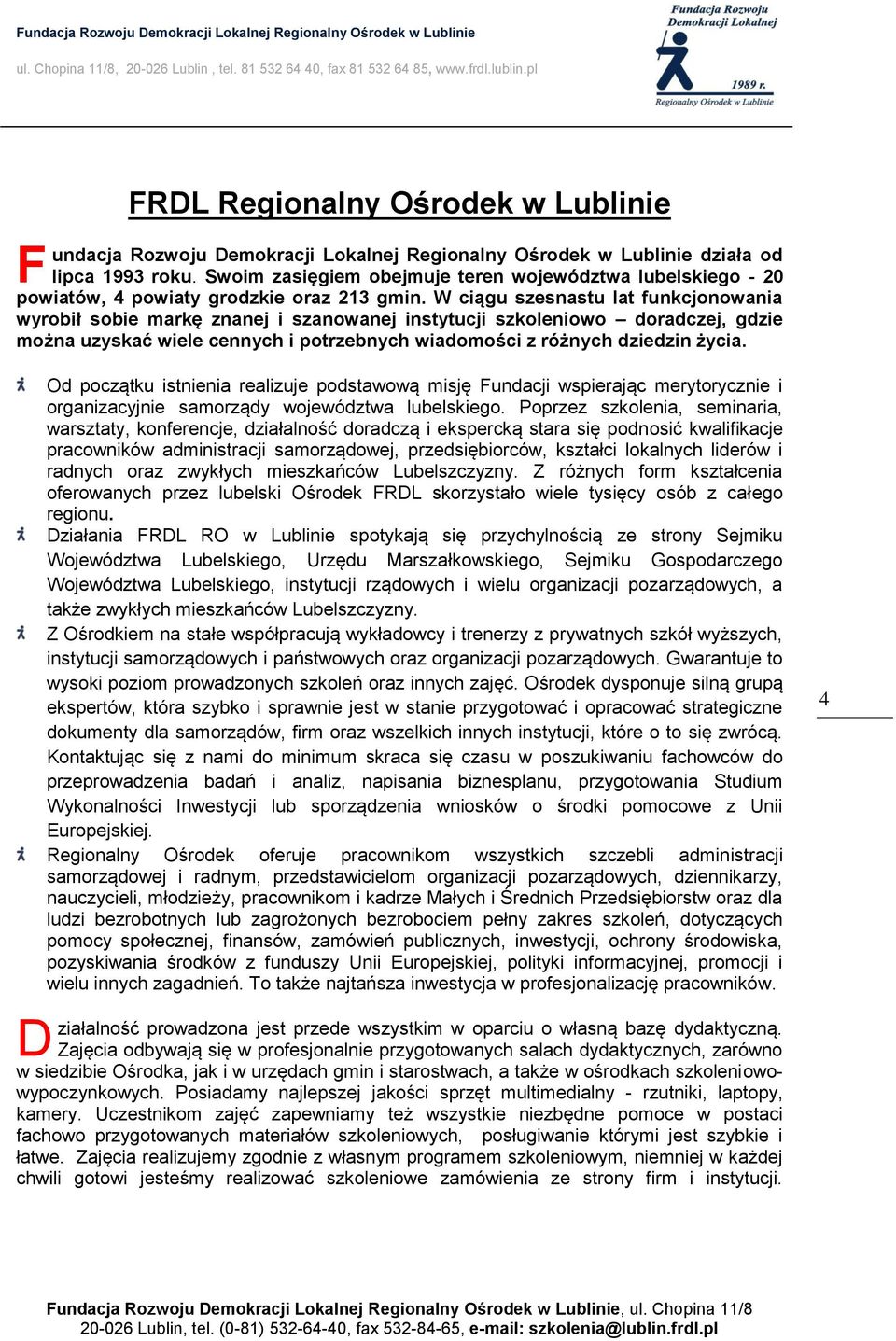 W ciągu szesnastu lat funkcjonowania wyrobił sobie markę znanej i szanowanej instytucji szkoleniowo doradczej, gdzie można uzyskać wiele cennych i potrzebnych wiadomości z różnych dziedzin życia.