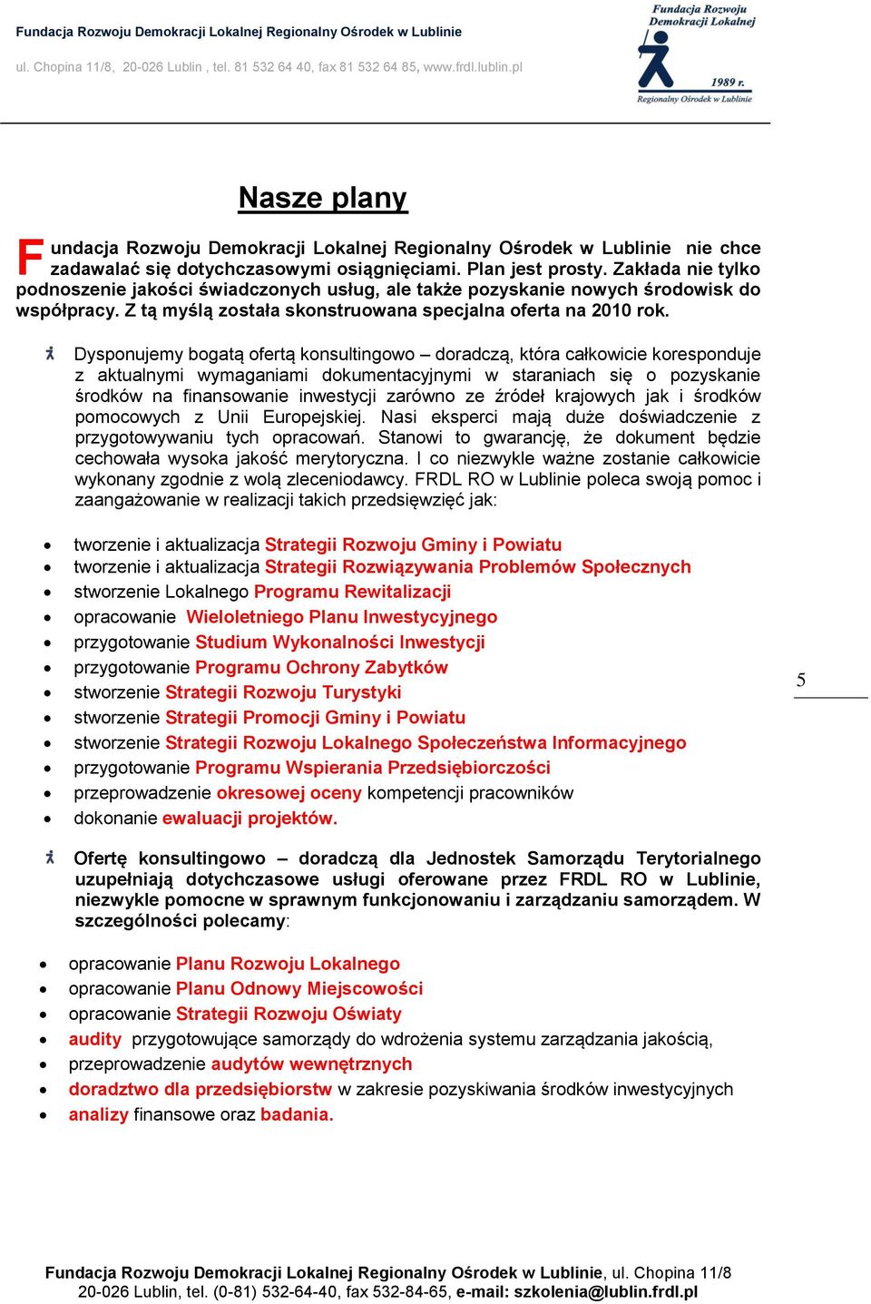 Dysponujemy bogatą ofertą konsultingowo doradczą, która całkowicie koresponduje z aktualnymi wymaganiami dokumentacyjnymi w staraniach się o pozyskanie środków na finansowanie inwestycji zarówno ze