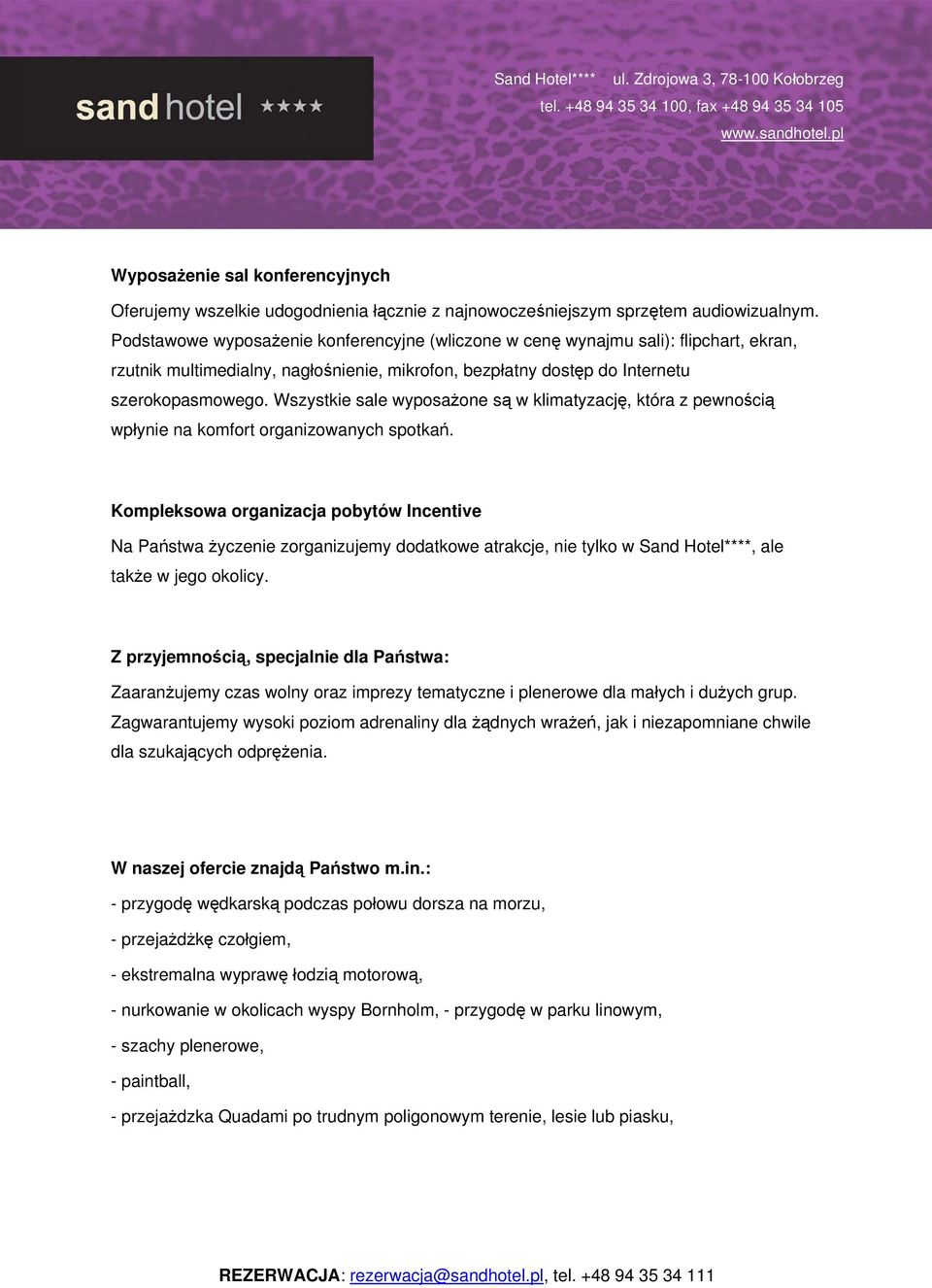 Wszystkie sale wyposażone są w klimatyzację, która z pewnością wpłynie na komfort organizowanych spotkań.