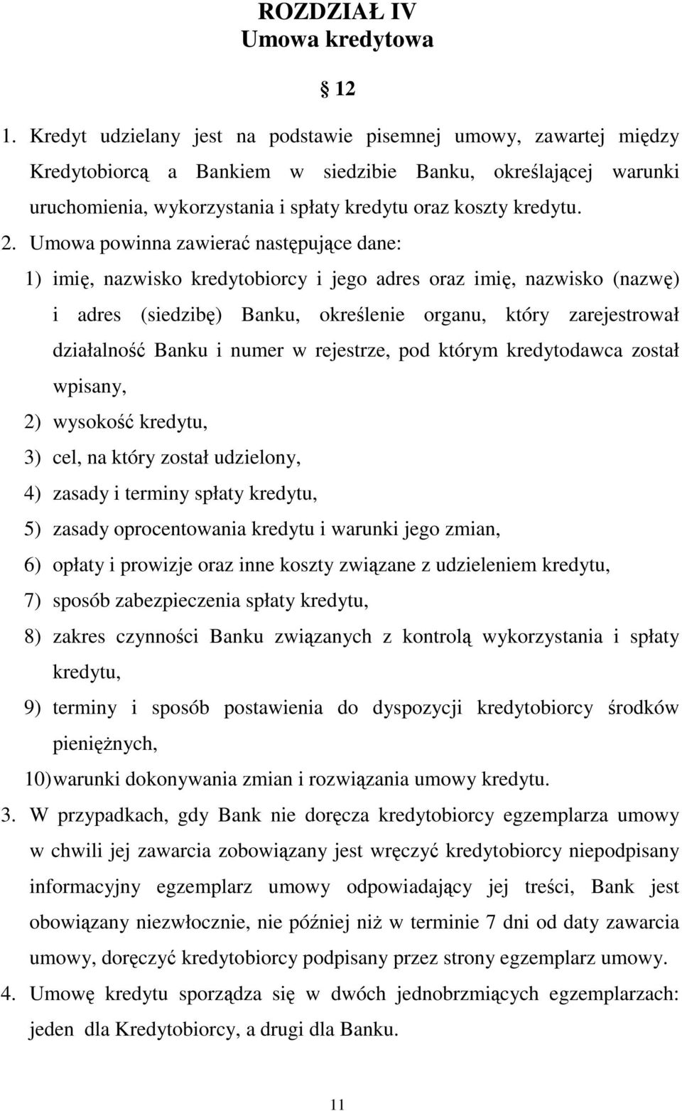 Umowa powinna zawierać następujące dane: 1) imię, nazwisko kredytobiorcy i jego adres oraz imię, nazwisko (nazwę) i adres (siedzibę) Banku, określenie organu, który zarejestrował działalność Banku i