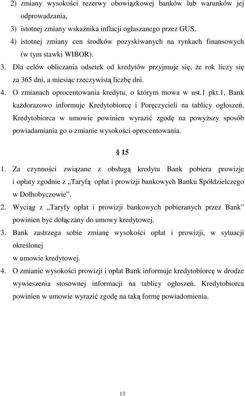 O zmianach oprocentowania kredytu, o którym mowa w ust.1 pkt.1, Bank każdorazowo informuje Kredytobiorcę i Poręczycieli na tablicy ogłoszeń.