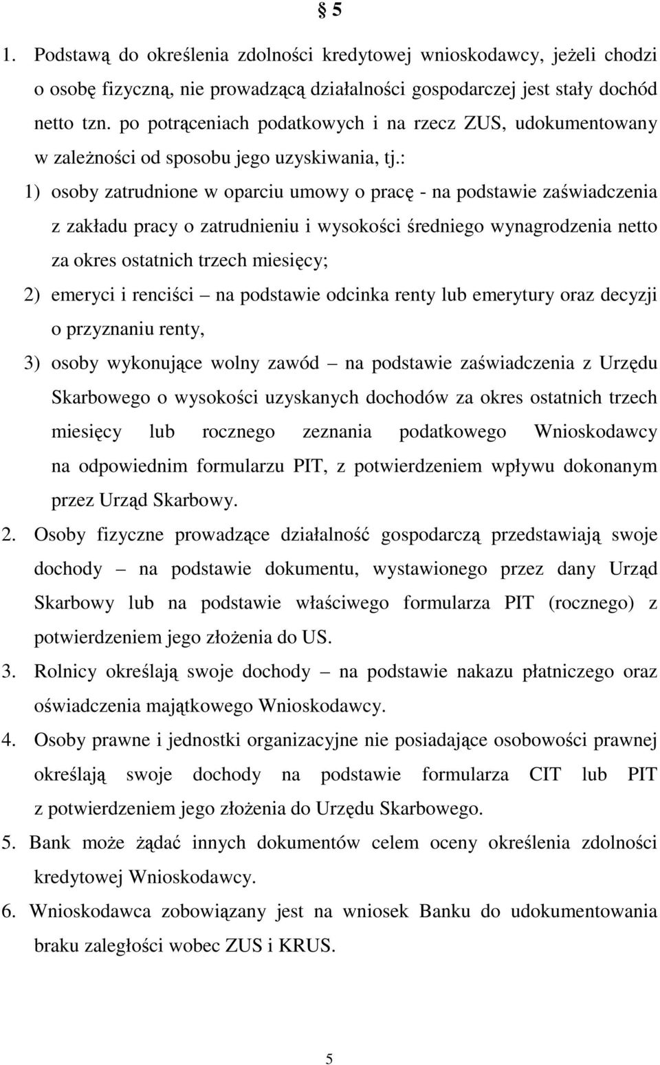 : 1) osoby zatrudnione w oparciu umowy o pracę - na podstawie zaświadczenia z zakładu pracy o zatrudnieniu i wysokości średniego wynagrodzenia netto za okres ostatnich trzech miesięcy; 2) emeryci i