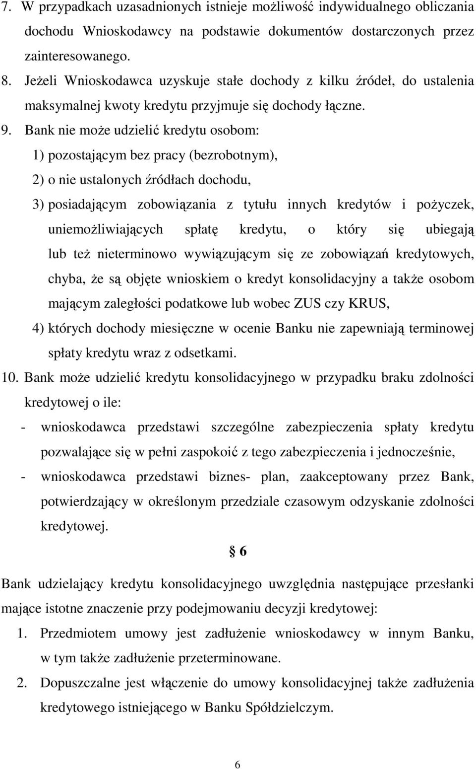 Bank nie może udzielić kredytu osobom: 1) pozostającym bez pracy (bezrobotnym), 2) o nie ustalonych źródłach dochodu, 3) posiadającym zobowiązania z tytułu innych kredytów i pożyczek,