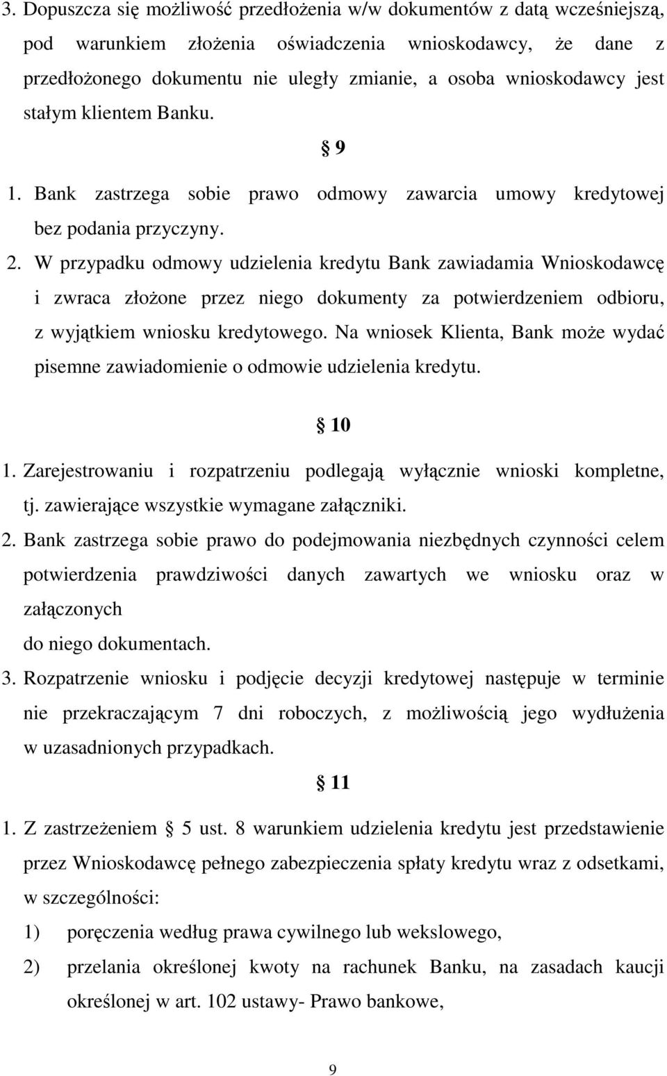 W przypadku odmowy udzielenia kredytu Bank zawiadamia Wnioskodawcę i zwraca złożone przez niego dokumenty za potwierdzeniem odbioru, z wyjątkiem wniosku kredytowego.