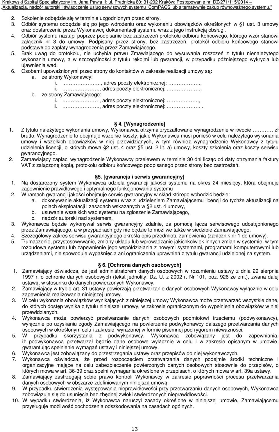 Odbiór systemu nastąpi poprzez podpisanie bez zastrzeżeń protokołu odbioru końcowego, którego wzór stanowi załącznik nr 3 do umowy.