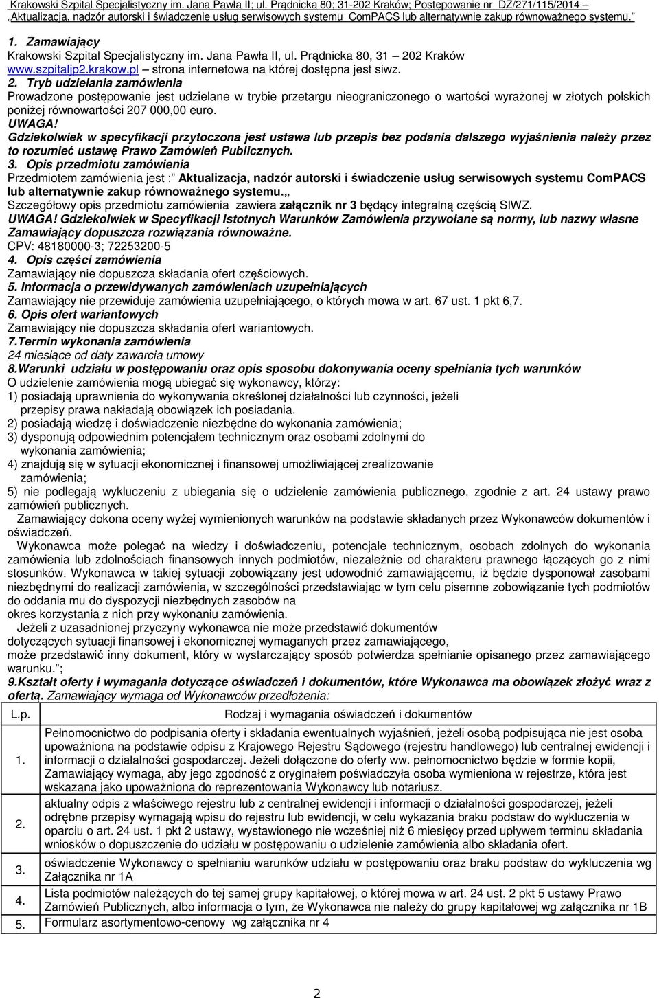 Tryb udzielania zamówienia Prowadzone postępowanie jest udzielane w trybie przetargu nieograniczonego o wartości wyrażonej w złotych polskich poniżej równowartości 207 000,00 euro. UWAGA!