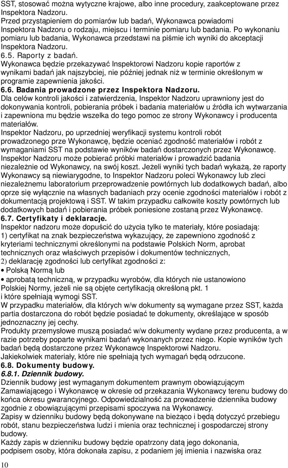 Po wykonaniu pomiaru lub badania, Wykonawca przedstawi na piśmie ich wyniki do akceptacji Inspektora Nadzoru. 6.5. Raporty z badań.