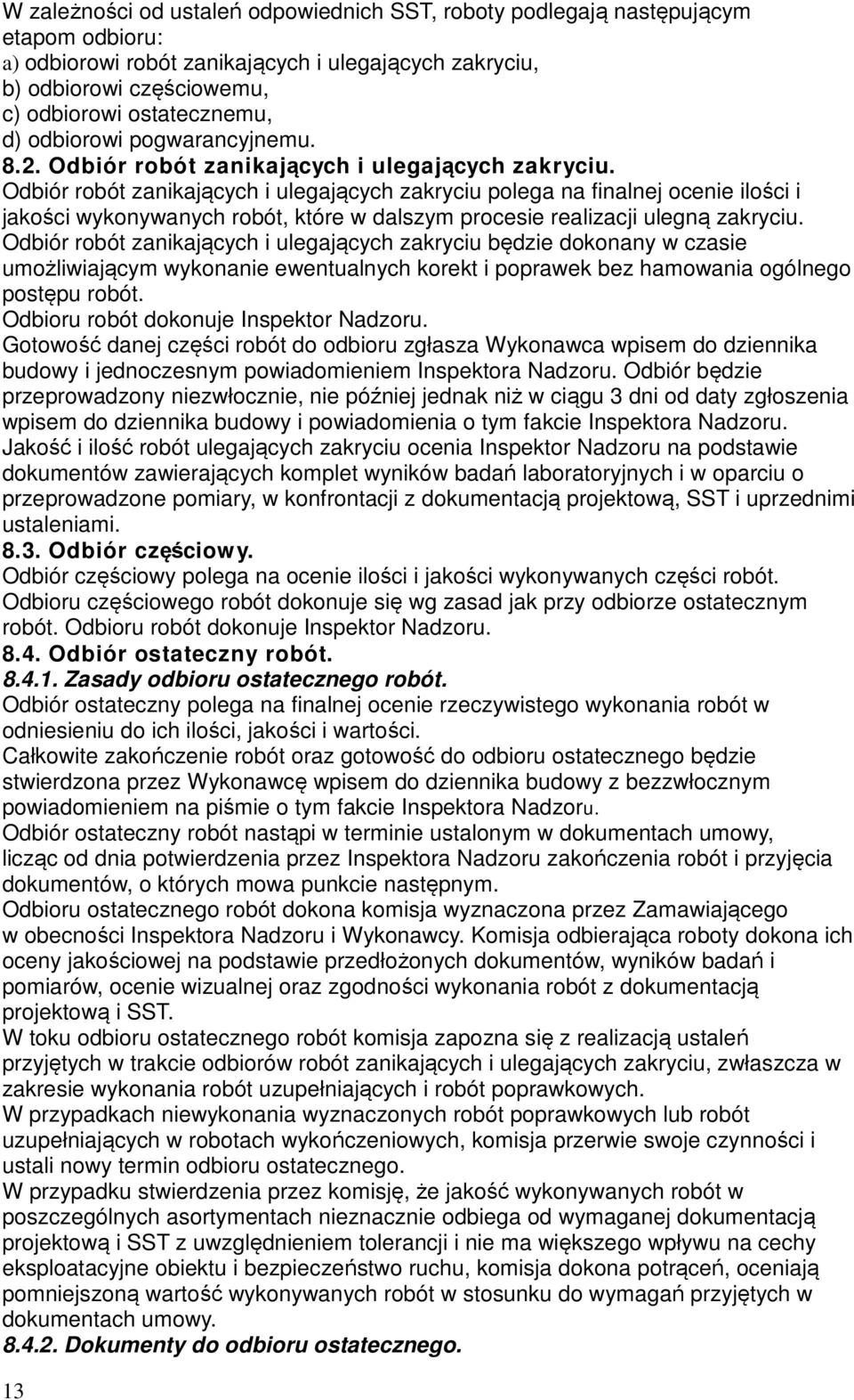 Odbiór robót zanikających i ulegających zakryciu polega na finalnej ocenie ilości i jakości wykonywanych robót, które w dalszym procesie realizacji ulegną zakryciu.