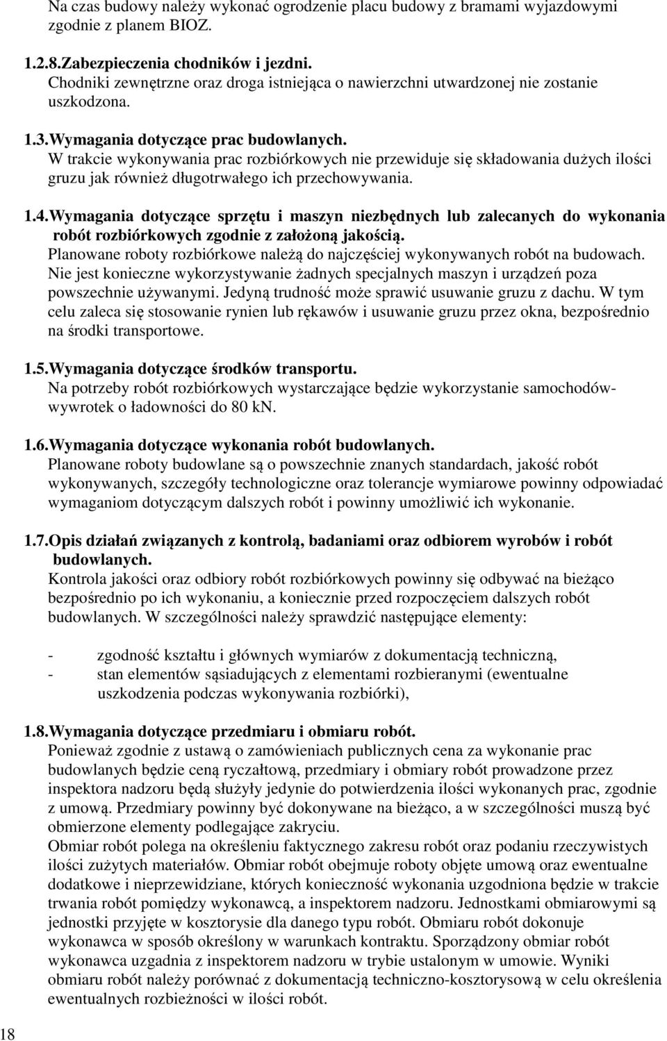 W trakcie wykonywania prac rozbiórkowych nie przewiduje się składowania dużych ilości gruzu jak również długotrwałego ich przechowywania. 1.4.