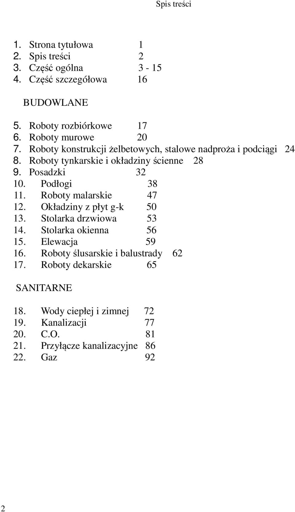 Podłogi 38 11. Roboty malarskie 47 12. Okładziny z płyt g-k 50 13. Stolarka drzwiowa 53 14. Stolarka okienna 56 15. Elewacja 59 16.