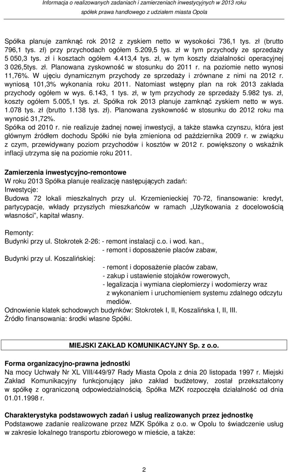 W ujęciu dynamicznym przychody ze sprzedaŝy i zrównane z nimi na 2012 r. wyniosą 101,3% wykonania roku 2011. Natomiast wstępny plan na rok 2013 zakłada przychody ogółem w wys. 6.143, 1 tys.