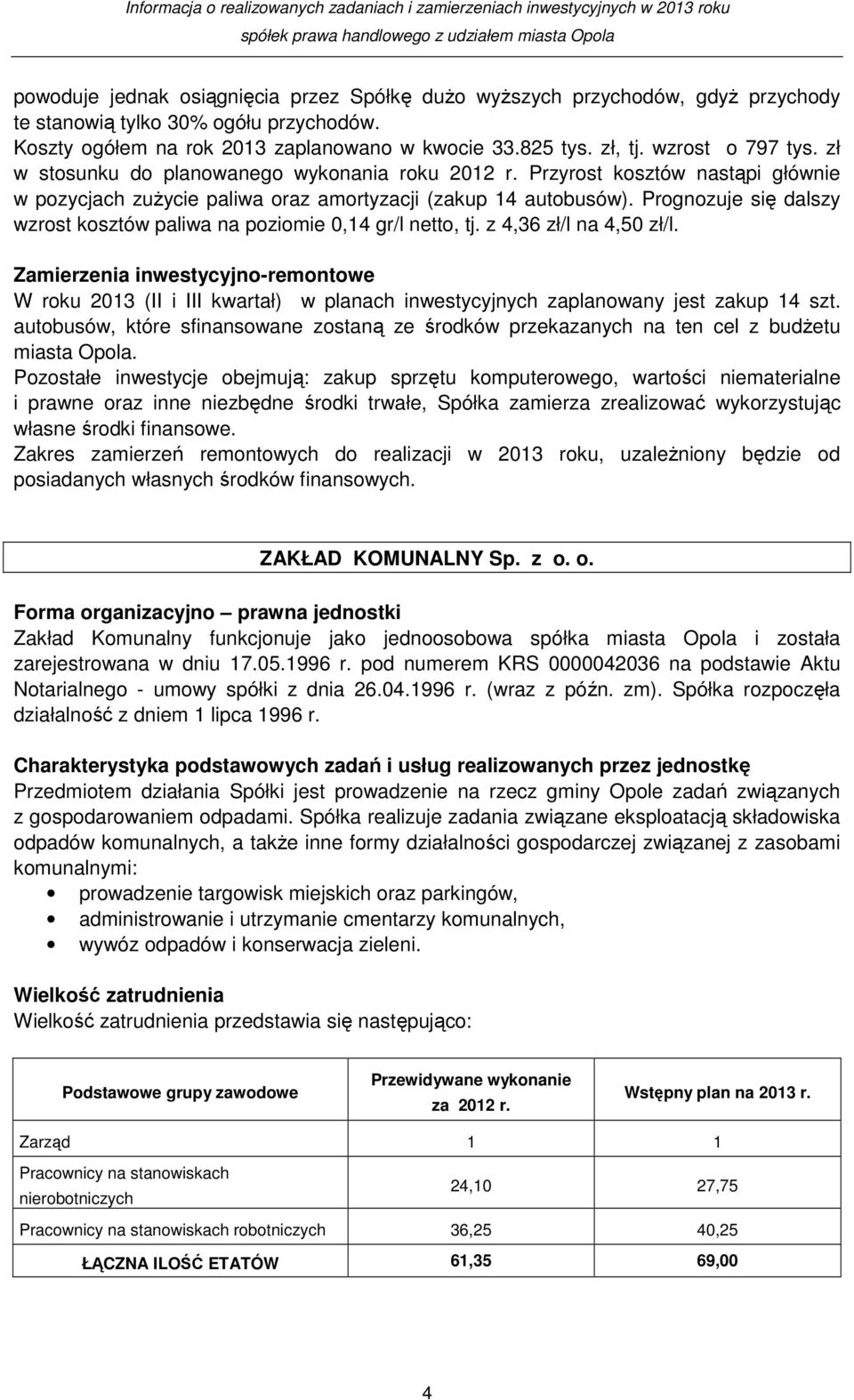 Prognozuje się dalszy wzrost kosztów paliwa na poziomie 0,14 gr/l netto, tj. z 4,36 zł/l na 4,50 zł/l.