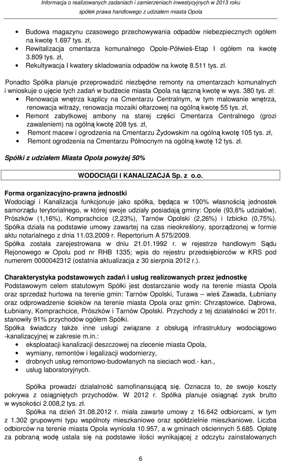 Ponadto Spółka planuje przeprowadzić niezbędne remonty na cmentarzach komunalnych i wnioskuje o ujęcie tych zadań w budŝecie miasta Opola na łączną kwotę w wys. 380 tys.