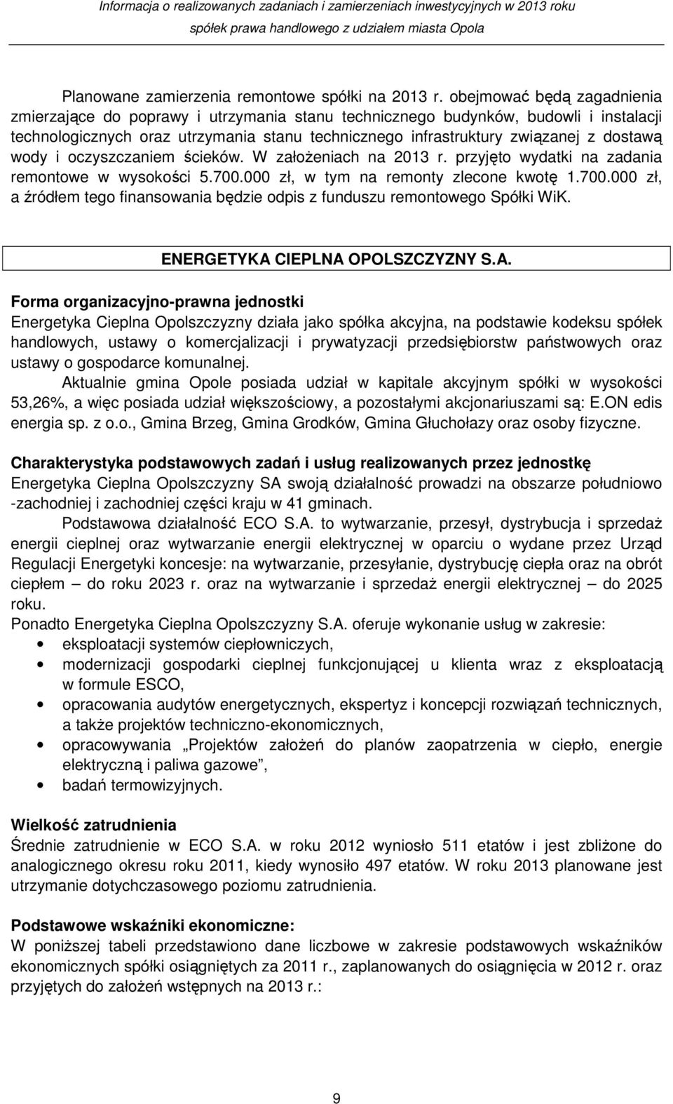 wody i oczyszczaniem ścieków. W załoŝeniach na 2013 r. przyjęto wydatki na zadania remontowe w wysokości 5.700.000 zł, w tym na remonty zlecone kwotę 1.700.000 zł, a źródłem tego finansowania będzie odpis z funduszu remontowego Spółki WiK.