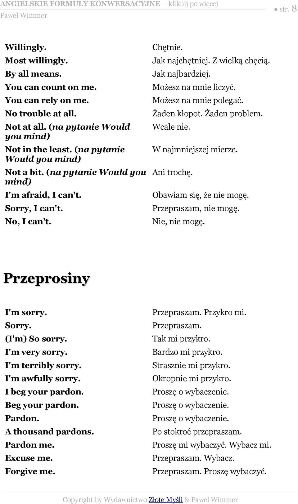 Możesz na mnie polegać. Żaden kłopot. Żaden problem. Wcale nie. W najmniejszej mierze. Ani trochę. Obawiam się, że nie mogę. Przepraszam, nie mogę. Nie, nie mogę. Przeprosiny I'm sorry. Sorry.