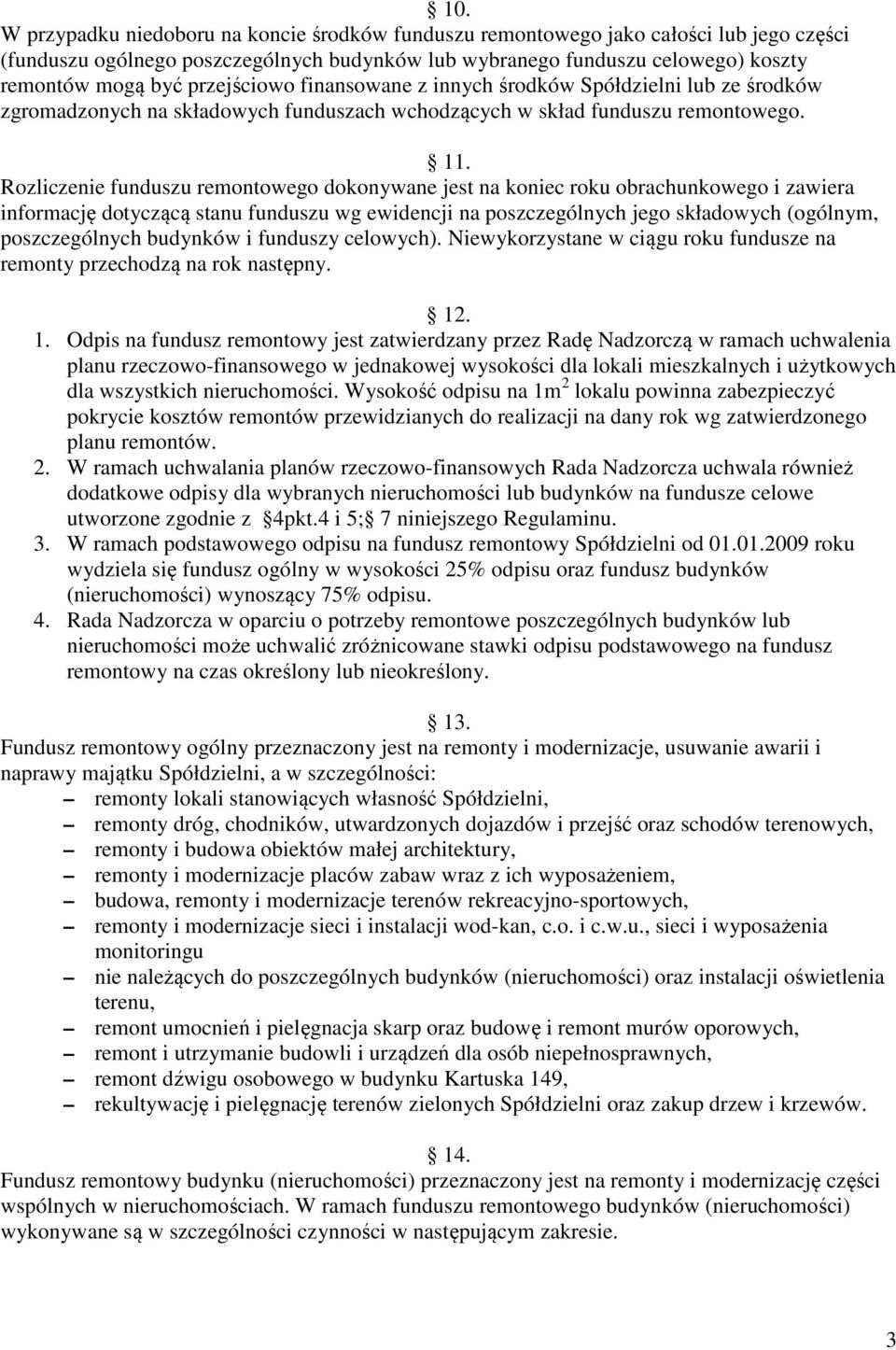 Rozliczenie funduszu remontowego dokonywane jest na koniec roku obrachunkowego i zawiera informację dotyczącą stanu funduszu wg ewidencji na poszczególnych jego składowych (ogólnym, poszczególnych