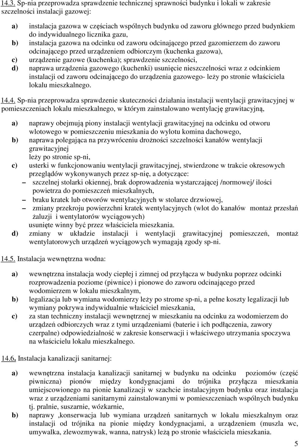 urządzenie gazowe (kuchenka); sprawdzenie szczelności, d) naprawa urządzenia gazowego (kuchenki) usunięcie nieszczelności wraz z odcinkiem instalacji od zaworu odcinającego do urządzenia gazowego-