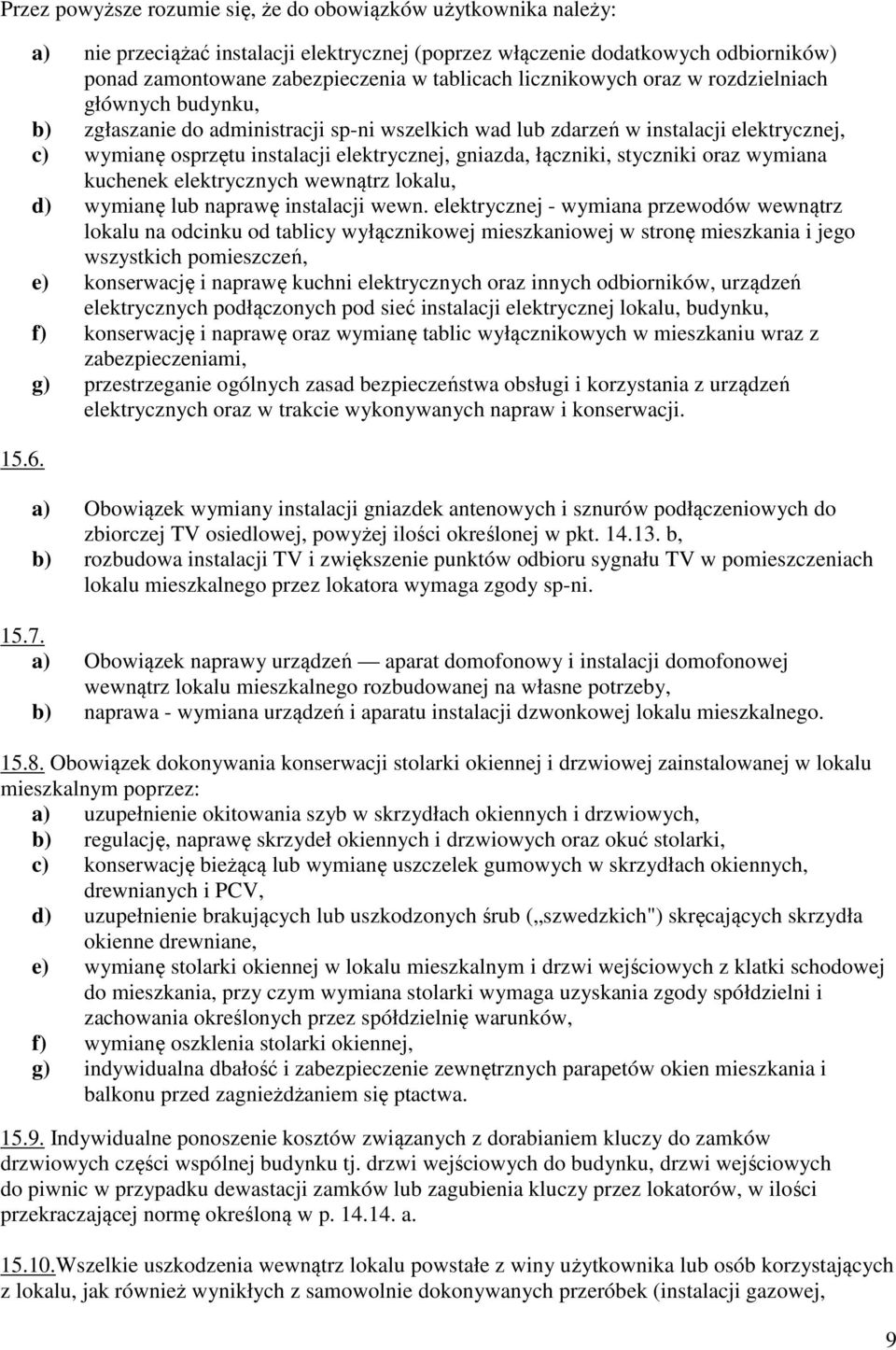 administracji sp-ni wszelkich wad lub zdarzeń w instalacji elektrycznej, c) wymianę osprzętu instalacji elektrycznej, gniazda, łączniki, styczniki oraz wymiana kuchenek elektrycznych wewnątrz lokalu,