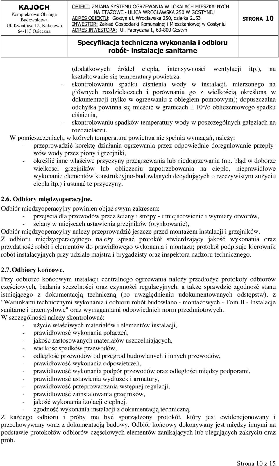 odchyłka powinna się mieścić w granicach ± 10 /o obliczeniowego spadku ciśnienia, - skontrolowaniu spadków temperatury wody w poszczególnych gałęziach na rozdzielaczu.