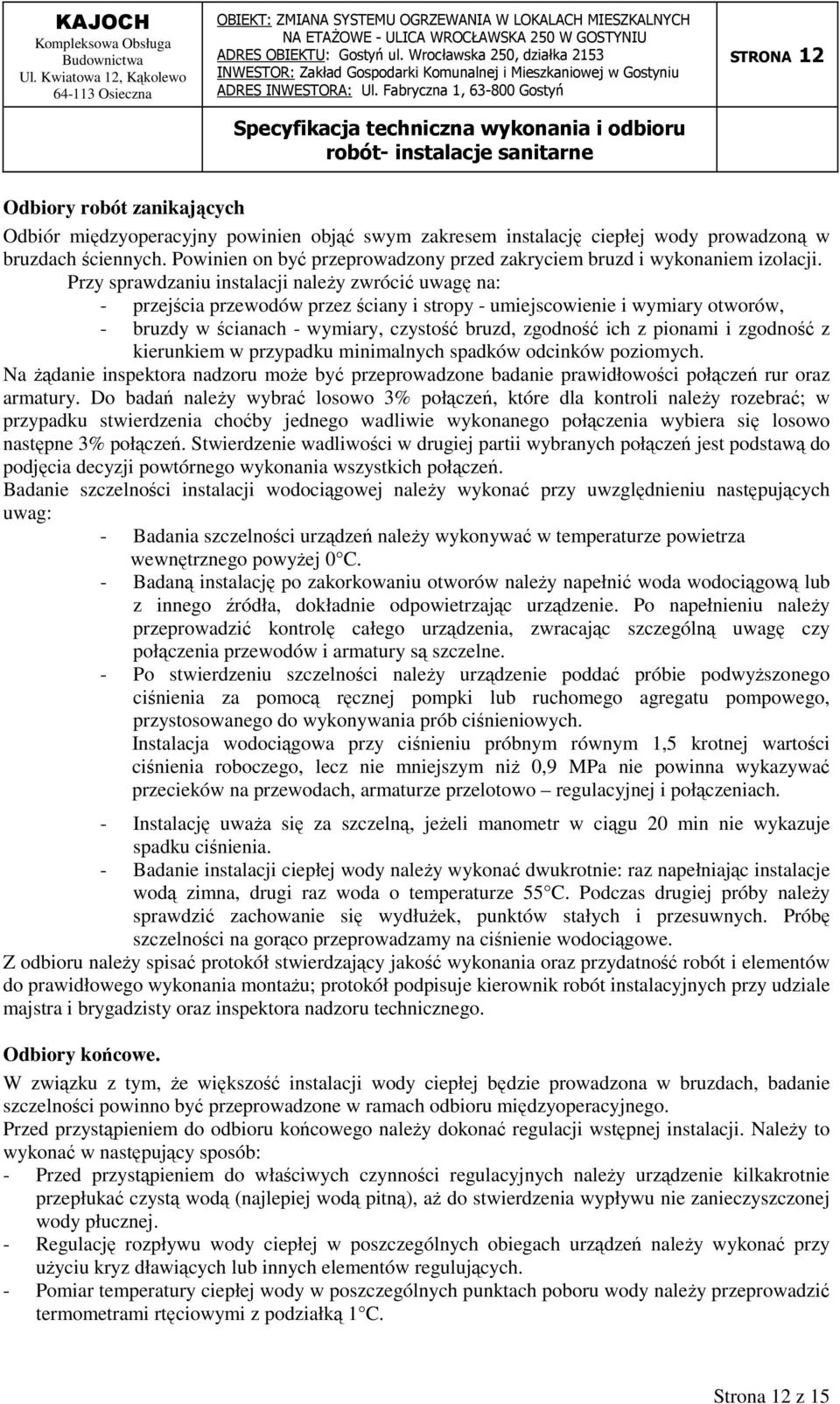 Przy sprawdzaniu instalacji należy zwrócić uwagę na: - przejścia przewodów przez ściany i stropy - umiejscowienie i wymiary otworów, - bruzdy w ścianach - wymiary, czystość bruzd, zgodność ich z