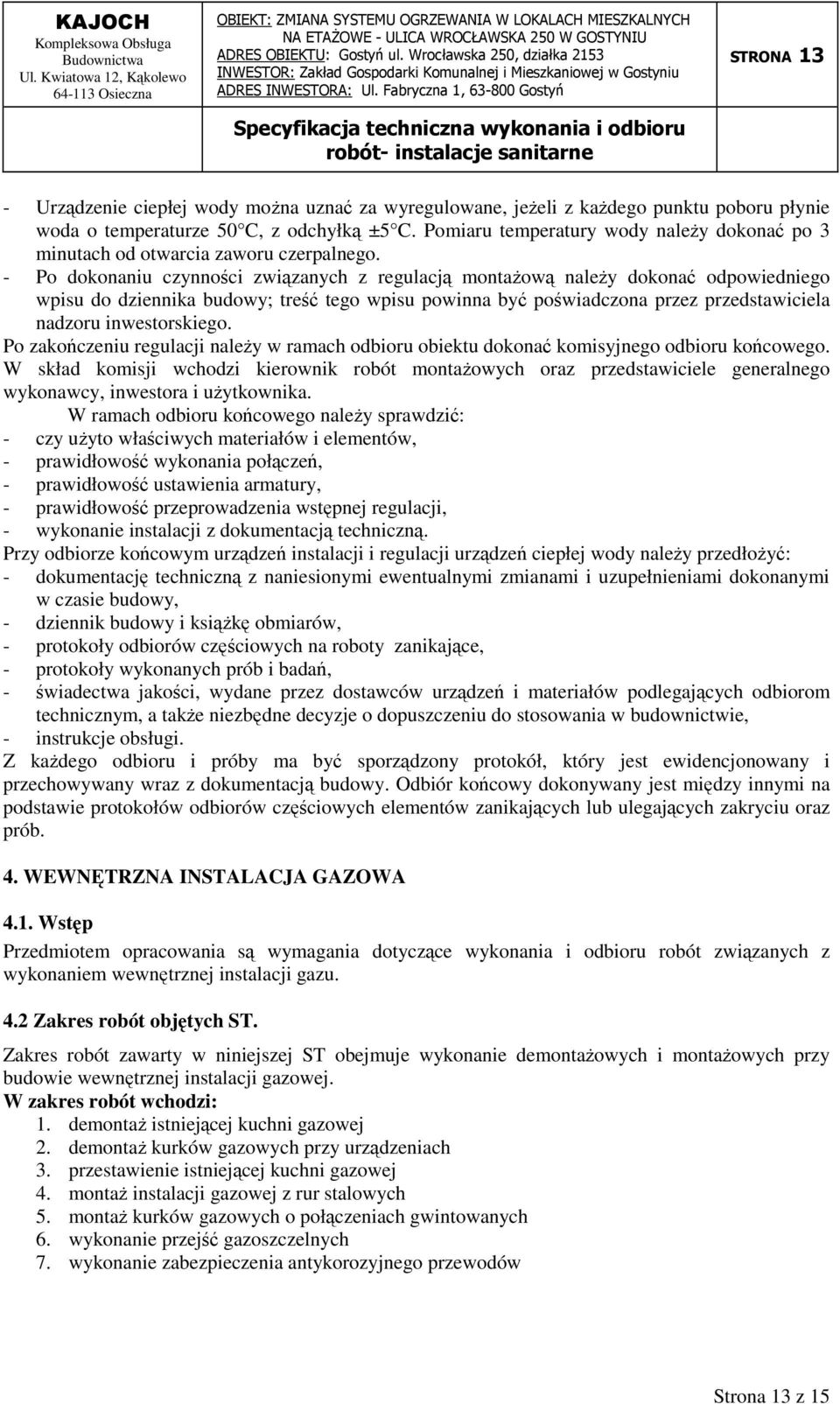 - Po dokonaniu czynności związanych z regulacją montażową należy dokonać odpowiedniego wpisu do dziennika budowy; treść tego wpisu powinna być poświadczona przez przedstawiciela nadzoru