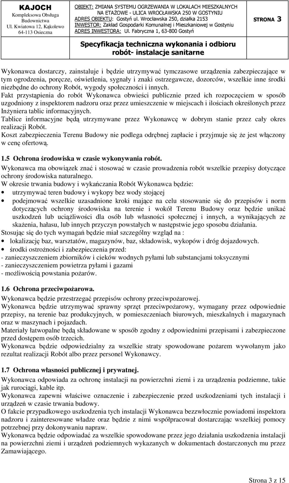 Fakt przystąpienia do robót Wykonawca obwieści publicznie przed ich rozpoczęciem w sposób uzgodniony z inspektorem nadzoru oraz przez umieszczenie w miejscach i ilościach określonych przez Inżyniera