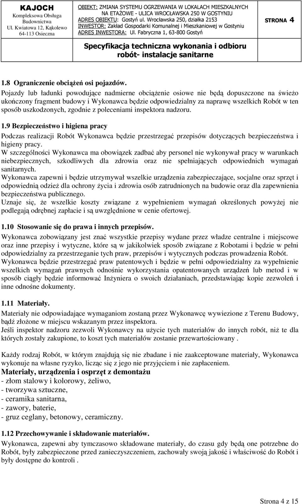 uszkodzonych, zgodnie z poleceniami inspektora nadzoru. 1.9 Bezpieczeństwo i higiena pracy Podczas realizacji Robót Wykonawca będzie przestrzegać przepisów dotyczących bezpieczeństwa i higieny pracy.