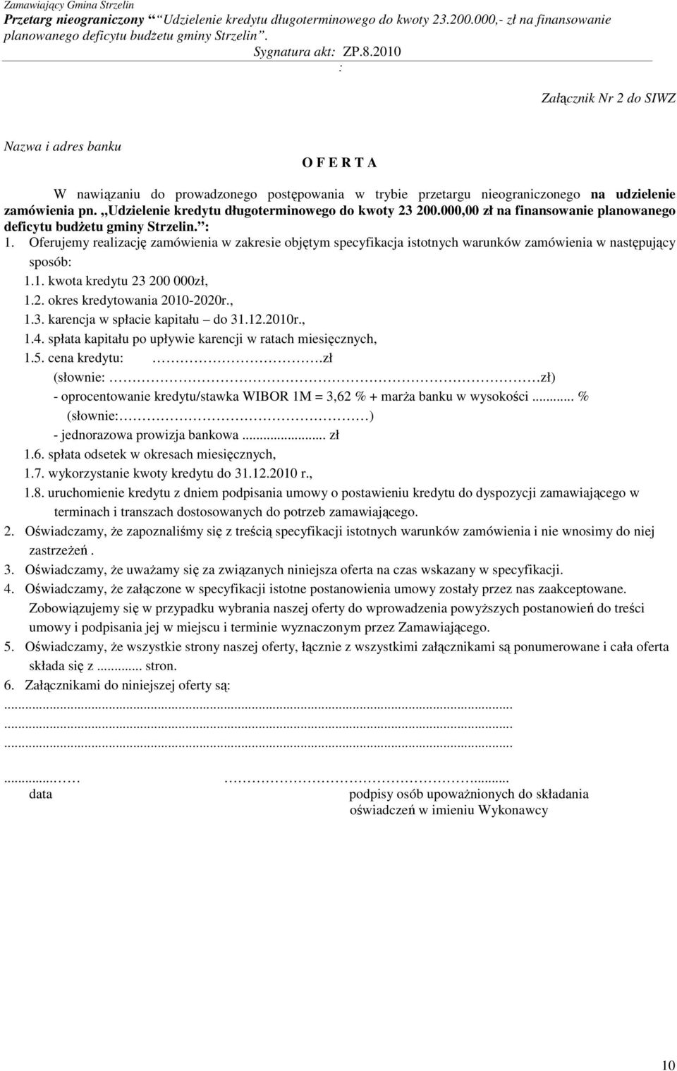 Oferujemy realizację zamówienia w zakresie objętym specyfikacja istotnych warunków zamówienia w następujący sposób: 1.1. kwota kredytu 23 200 000zł, 1.2. okres kredytowania 2010-2020r., 1.3. karencja w spłacie kapitału do 31.