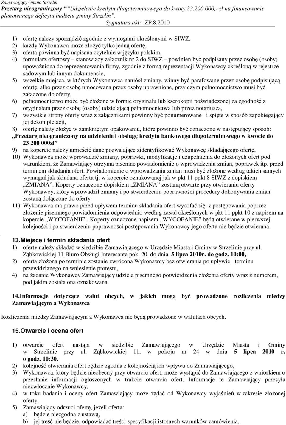 innym dokumencie, 5) wszelkie miejsca, w których Wykonawca naniósł zmiany, winny być parafowane przez osobę podpisującą ofertę, albo przez osobę umocowana przez osoby uprawnione, przy czym