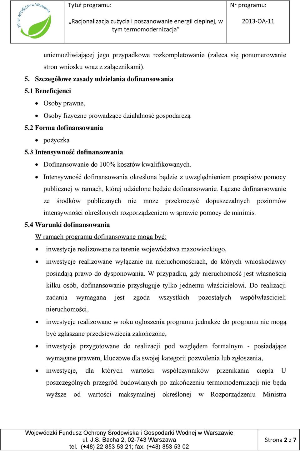 Intensywność dofinansowania określona będzie z uwzględnieniem przepisów pomocy publicznej w ramach, której udzielone będzie dofinansowanie.