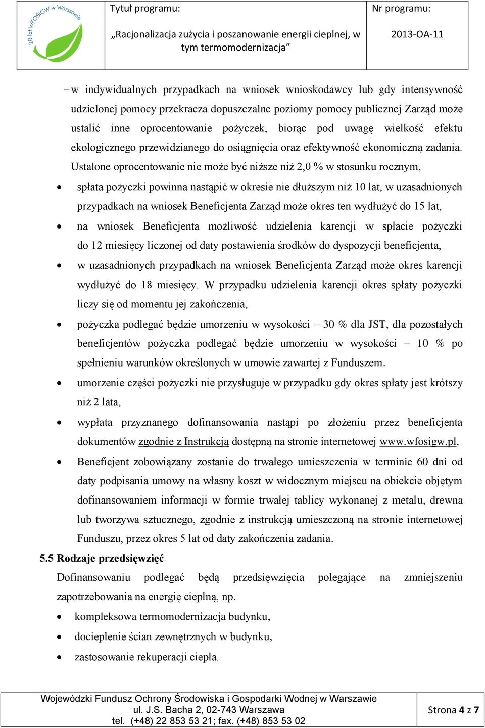 Ustalone oprocentowanie nie może być niższe niż 2,0 % w stosunku rocznym, spłata pożyczki powinna nastąpić w okresie nie dłuższym niż 10 lat, w uzasadnionych przypadkach na wniosek Beneficjenta