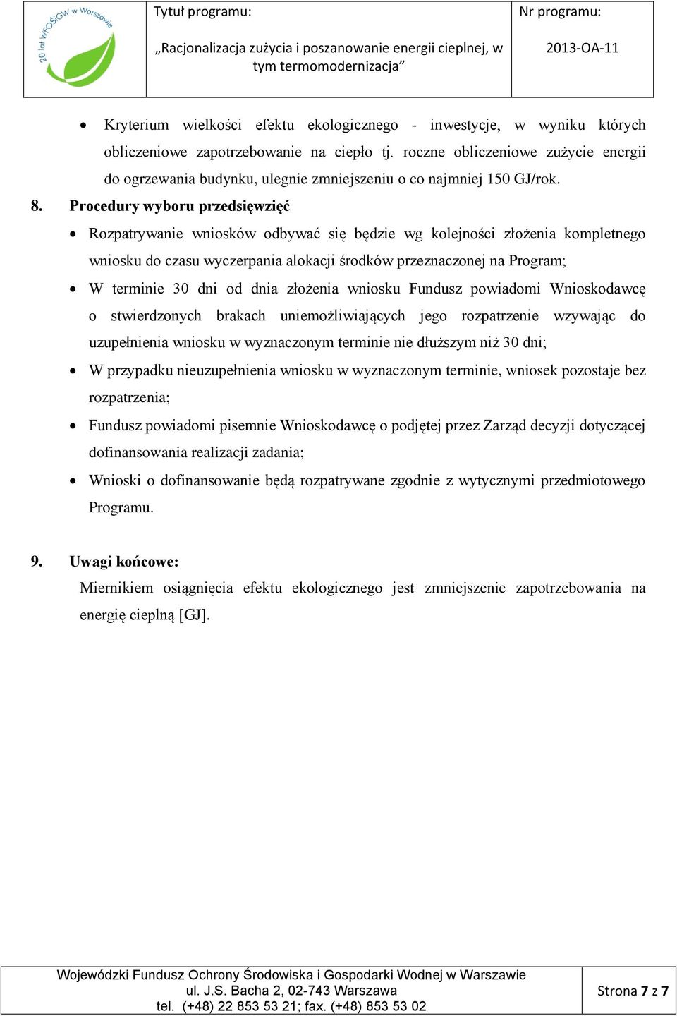 Procedury wyboru przedsięwzięć Rozpatrywanie wniosków odbywać się będzie wg kolejności złożenia kompletnego wniosku do czasu wyczerpania alokacji środków przeznaczonej na Program; W terminie 30 dni