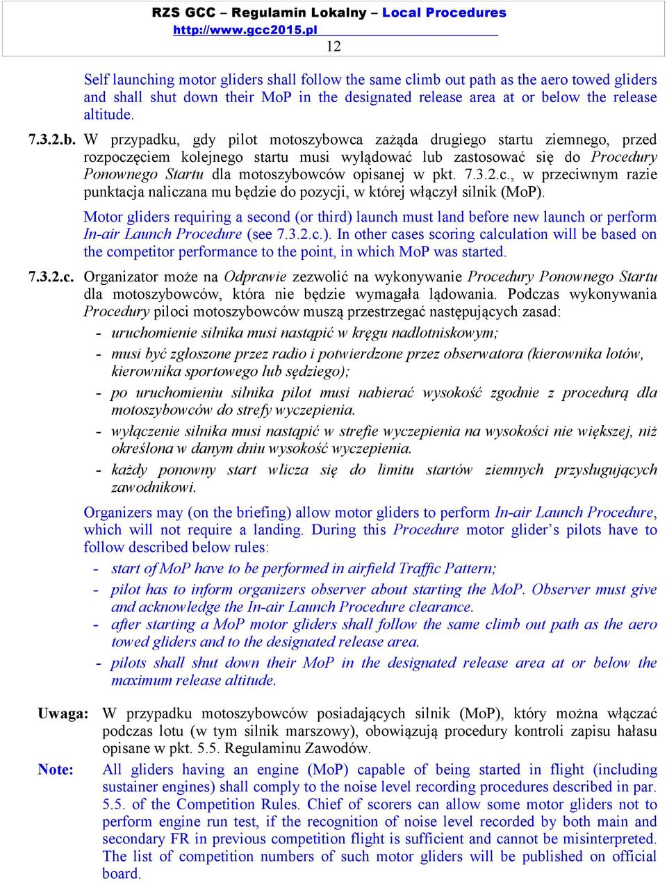 W przypadku, gdy pilot motoszybowca zażąda drugiego startu ziemnego, przed rozpoczęciem kolejnego startu musi wylądować lub zastosować się do Procedury Ponownego Startu dla motoszybowców opisanej w