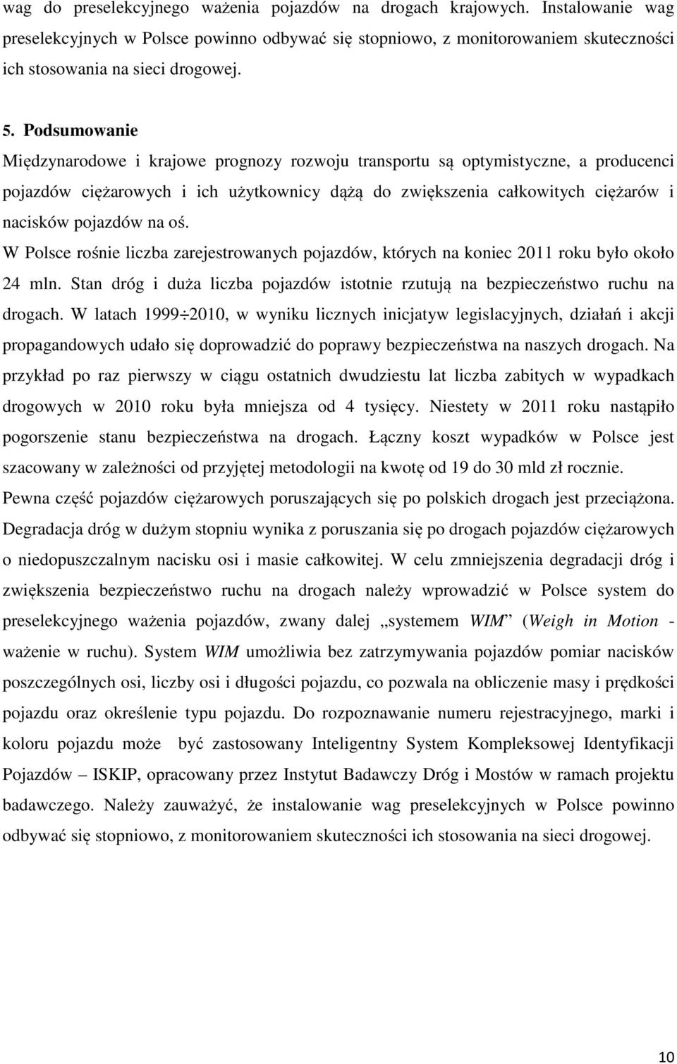 na oś. W Polsce rośnie liczba zarejestrowanych pojazdów, których na koniec 2011 roku było około 24 mln. Stan dróg i duża liczba pojazdów istotnie rzutują na bezpieczeństwo ruchu na drogach.