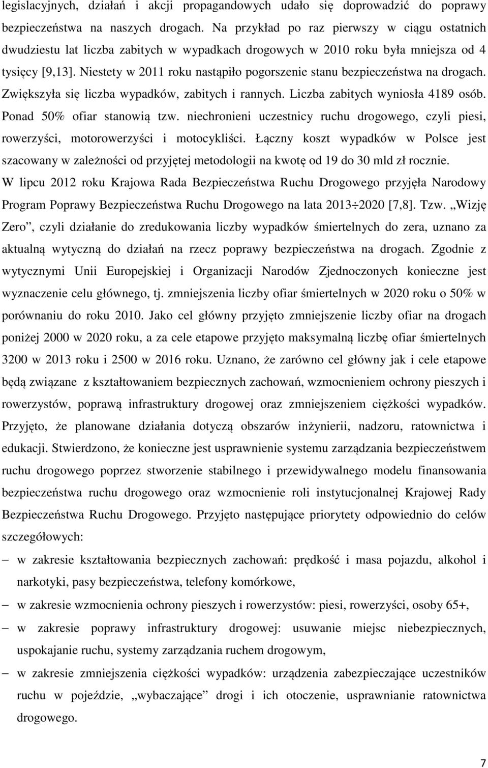 Niestety w 2011 roku nastąpiło pogorszenie stanu bezpieczeństwa na drogach. Zwiększyła się liczba wypadków, zabitych i rannych. Liczba zabitych wyniosła 4189 osób. Ponad 50% ofiar stanowią tzw.