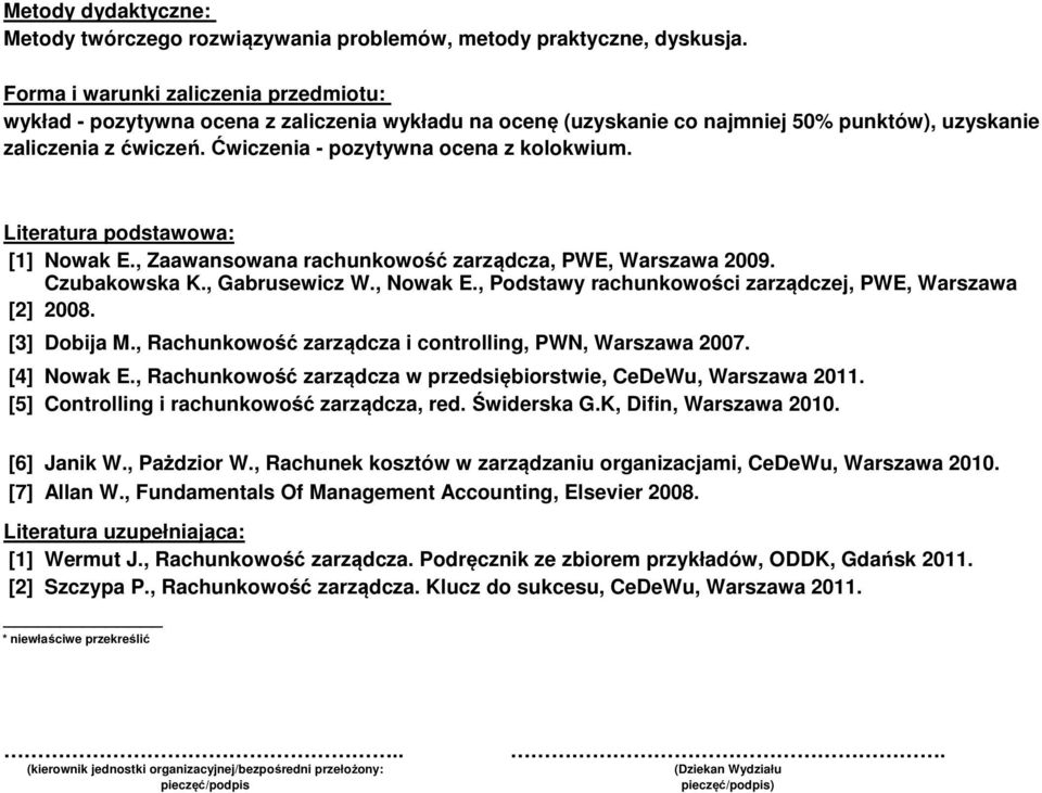 Ćwiczenia - pozytywna ocena z kolokwium. Literatura podstawowa: [] Nowak E., Zaawansowana rachunkowość zarządcza, PWE, Warszawa 009. Czubakowska K., Gabrusewicz W., Nowak E.