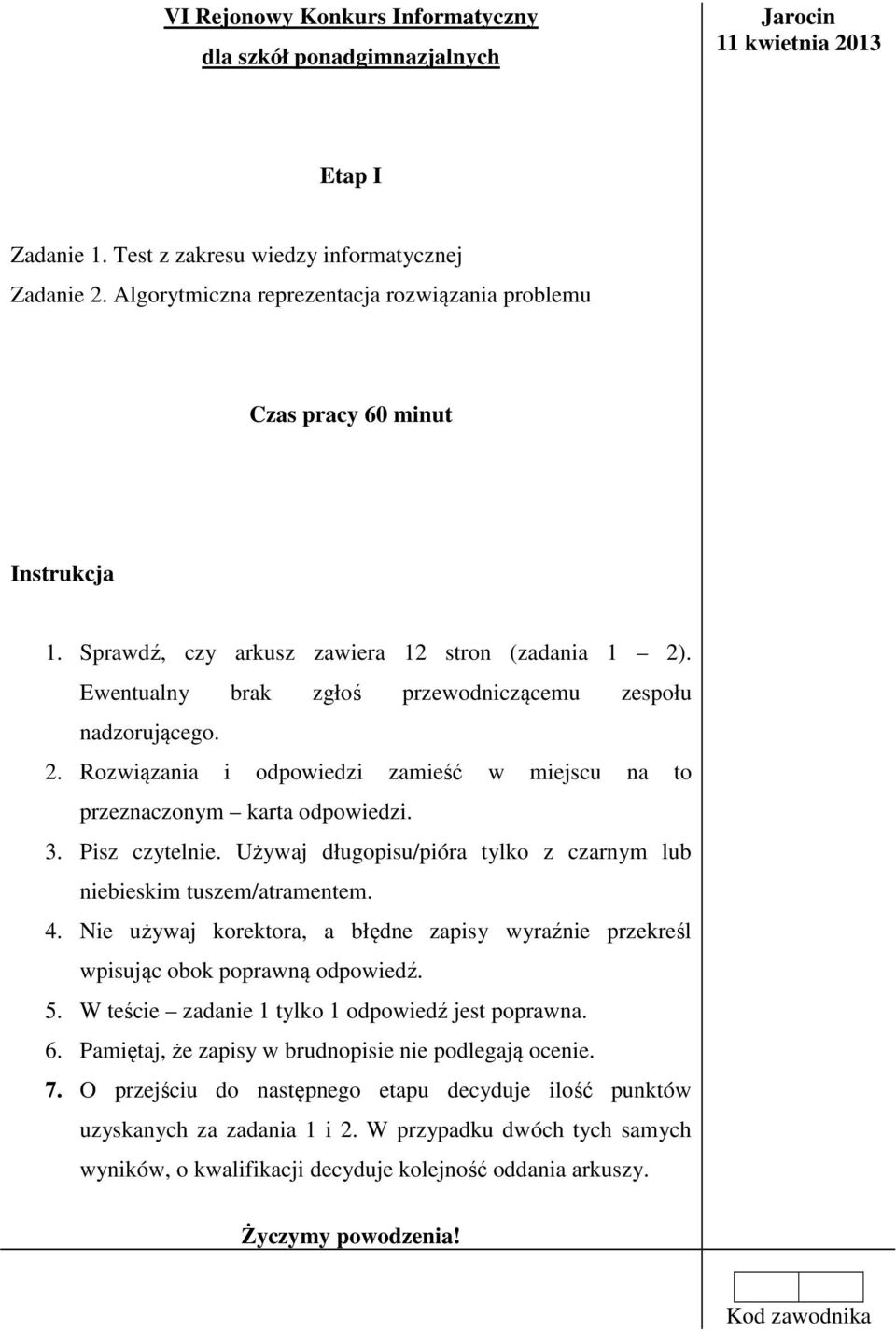 . Ewentualny brak zgłoś przewodniczącemu zespołu nadzorującego. 2. Rozwiązania i odpowiedzi zamieść w miejscu na to przeznaczonym karta odpowiedzi. 3. Pisz czytelnie.