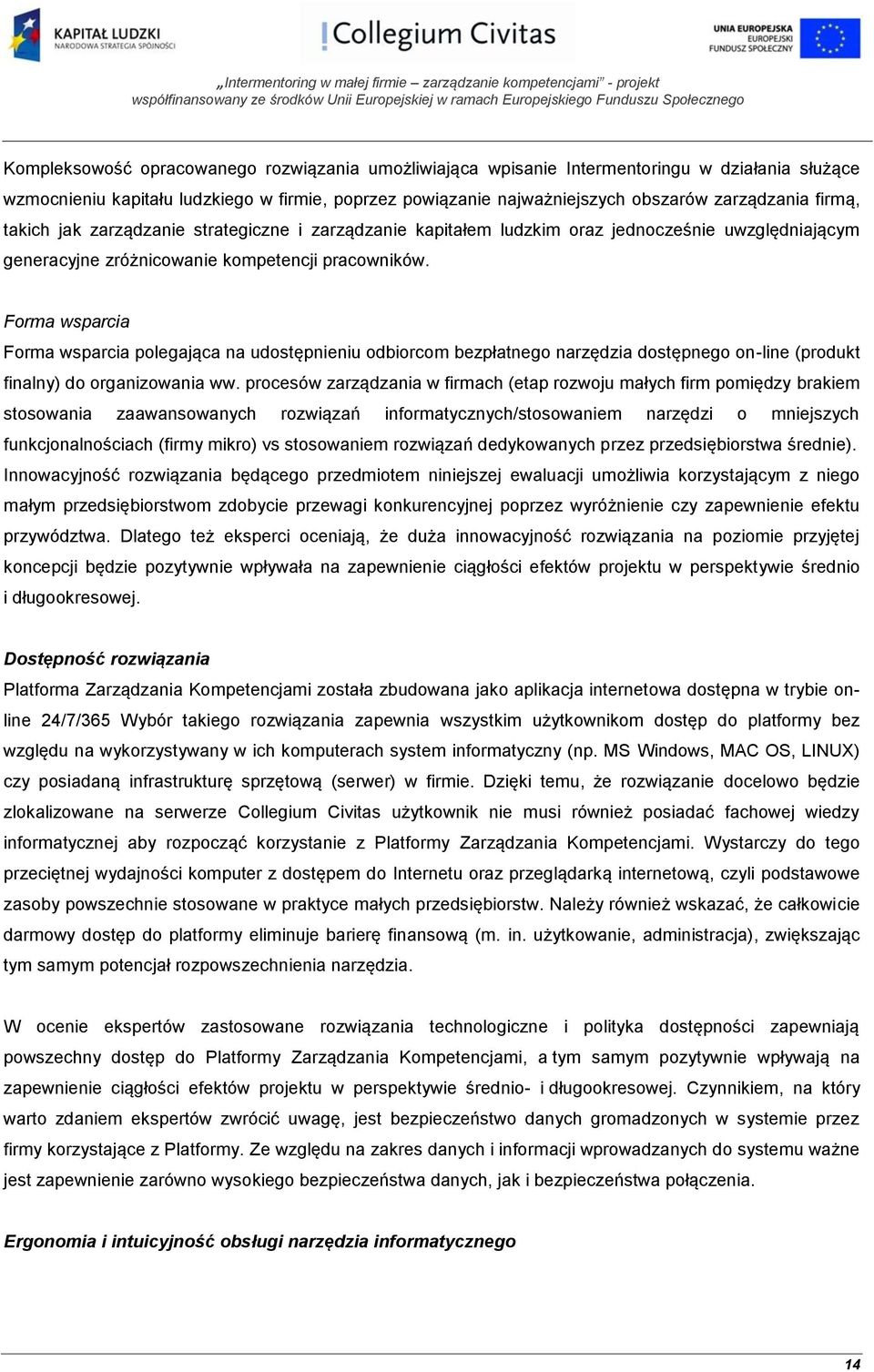 Forma wsparcia Forma wsparcia polegająca na udostępnieniu odbiorcom bezpłatnego narzędzia dostępnego on-line (produkt finalny) do organizowania ww.