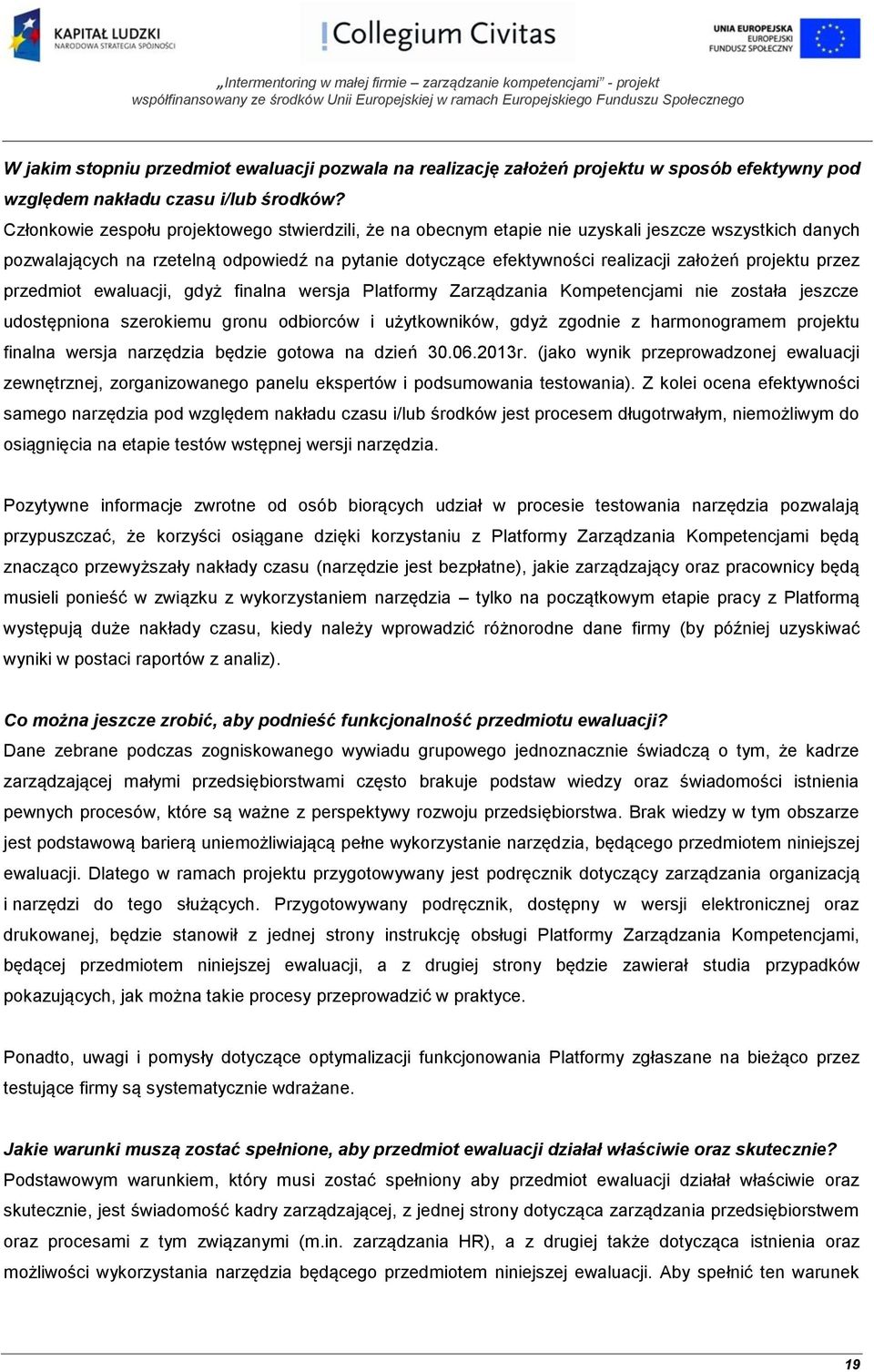 projektu przez przedmiot ewaluacji, gdyż finalna wersja Platformy Zarządzania Kompetencjami nie została jeszcze udostępniona szerokiemu gronu odbiorców i użytkowników, gdyż zgodnie z harmonogramem