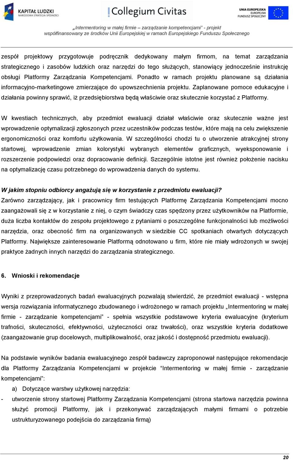 Zaplanowane pomoce edukacyjne i działania powinny sprawić, iż przedsiębiorstwa będą właściwie oraz skutecznie korzystać z Platformy.