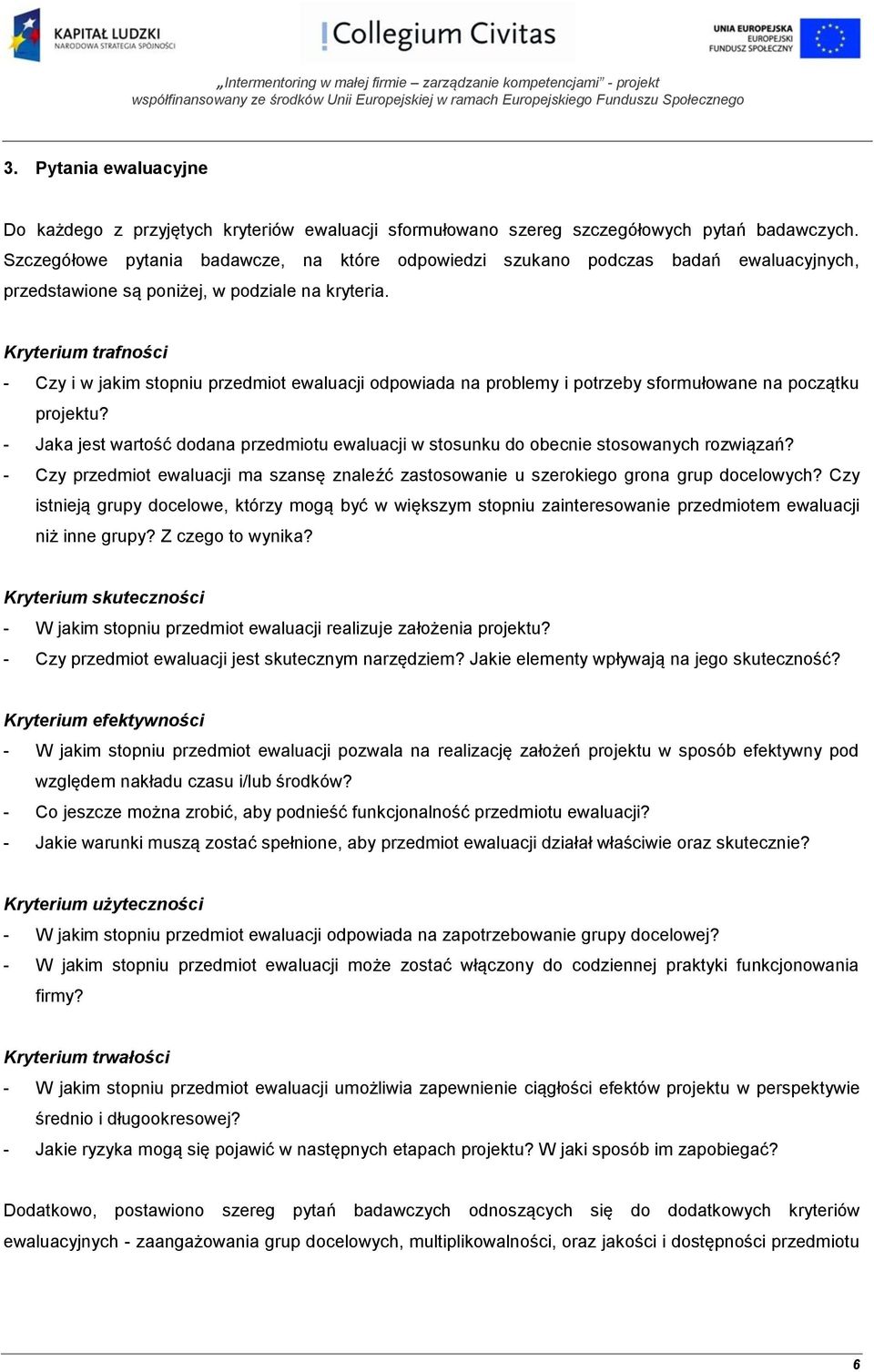 Kryterium trafności - Czy i w jakim stopniu przedmiot ewaluacji odpowiada na problemy i potrzeby sformułowane na początku projektu?